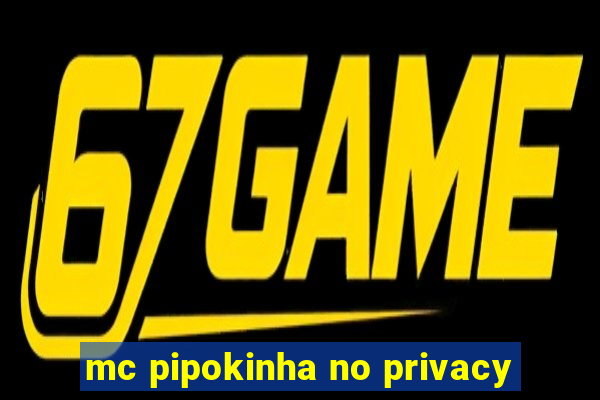 mc pipokinha no privacy